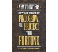 New Frontiers: How and Where to Find, Grow, and Protect Your Fortune
