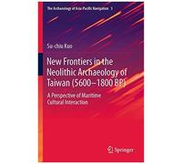 New Frontiers In The Neolithic Archaeology Of Taiwan (5600-1800 Bp)