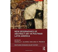 New Geographies Of Abstract Art In Postwar Latin America (Routledge Research In Art History)