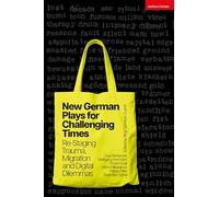 New German Plays for Challenging Times: Re-Staging Trauma, Migration and Digital Dilemmas