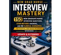 New Grad Nurse Interview Mastery: 150 New Graduate Nurse Interview Questions, STAR Method Answers, and 50 Clinical Scenarios to Help You Land Your First Hospital or Nurse Residency Job