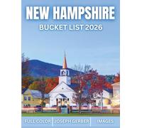 New Hampshire Bucket List 2026: Explore Off-the-beaten-path Destinations, Local Eats & Scenic Routes with Full-Color Images and Easy-to-Read Maps