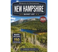 New Hampshire Bucket List: Explore 150 White Mountain Scenic Drives, Covered Bridges, Lakes Region Escapes, Fall Foliage Routes, Historic Villages, and Classic New England Outdoor Adventures