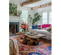 New Hampshire Interior Design Photography Book: Discover The Authentic Charm Of Granite State Living With This Exquisite Gallery Of New England Home Interiors