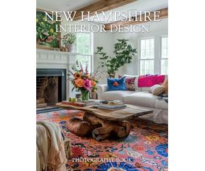New Hampshire Interior Design Photography Book: Discover The Authentic Charm Of Granite State Living With This Exquisite Gallery Of New England Home Interiors