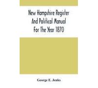 New Hampshire Register And Political Manual For The Year 1870; Containing A Business Directory Of The State