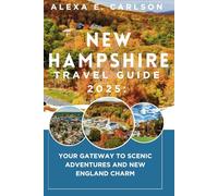 New Hampshire Travel Guide 2025:: Your Gateway to Scenic Adventures and New England Charm