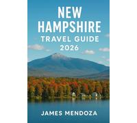 New Hampshire Travel Guide 2026: Discover the Soul of New Hampshire The Ultimate 2026 Travel Guide to Scenic Mountains, Lakes, and Seaside Towns Filled with Hidden Gems, Local Secrets, and Adventures
