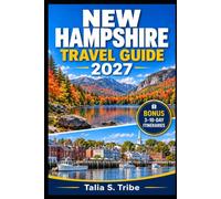 New Hampshire Travel Guide 2027: Explore Portsmouth, Manchester and Concord: Scenic Drives, White Mountains, Lakes, Fall Foliage, Coastal Towns, Maps and Insider Itineraries