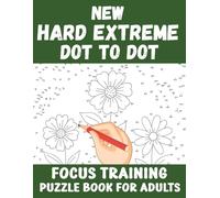 New Hard Extreme Dot to Dot Focus Training Puzzle Book for Adults: Challenging Brain-Boosting Dot-to-Dot Puzzles for Relaxation and Mental Fitness