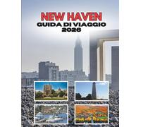 NEW HAVEN GUIDA DI VIAGGIO 2026: Dove I Muri D'edera Incontrano Le Strade Costiere