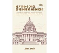 NEW HIGH-SCHOOL GOVERNMENT WORKBOOK: A Guided Study Workbook on Political Institutions, Governance Processes, Human Rights Law, Elections, Public Administration, and International Cooperation