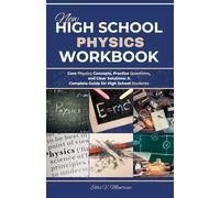 NEW HIGH SCHOOL PHYSICS WORKBOOK: Core Physics Concepts, Practice Questions, and Clear Solutions: A Complete Guide for High School Students