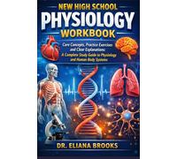 NEW HIGH SCHOOL PHYSIOLOGY WORKBOOK: Core Concepts, Practice Exercises, and Clear Explanations: A Complete Study Guide to Physiology and Human Body Systems