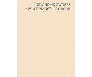 NEW HOME OWNERS MAINTENANCE & INSPECTION LOGBOOK: A Simple Record System for Repairs, Services, Annual Maintenance And some tips and tricks that will help you along the way