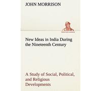 New Ideas In India During The Nineteenth Century A Study Of Social, Political, And Religious Developments