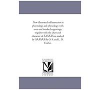New Illustrated Self-Instructor In Phrenology And Physiology; With Over One Hundred Engravings; Together With The Chart And Character Of A A A A A A A