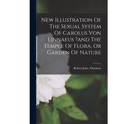 New Illustration Of The Sexual System Of Carolus Von Linnaeus ?And The Temple Of Flora, Or Garden Of Nature