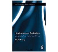 New Immigration Destinations: Migrating To Rural And Peripheral Areas (Routledge Advances In Sociology)