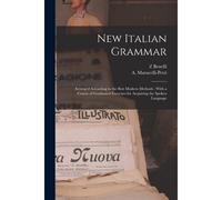 New Italian Grammar: Arranged According To The Best Modern Methods; With A Course Of Graduated Exercises For Acquiring The Spoken Language