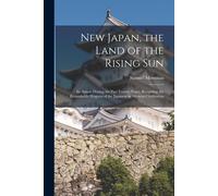 New Japan, The Land Of The Rising Sun: Its Annals During The Past Twenty Years, Recording The Remarkable Progress Of The Japanese In Western Civilizat