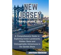 NEW JERSEY TRAVEL GUIDE 2024: A Comprehensive Guide to Exploring Iconic Landmarks, Hidden Gems and Unforgettable Adventures in the Garden State