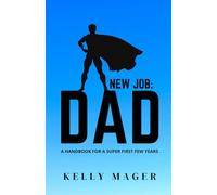 New Job: Dad: A Handbook For A Super First Few Years