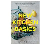 New Kitchen Basics: 10 Essential Ingredients, 120 Recipes - Revolutionize the Way You Cook, Every Day