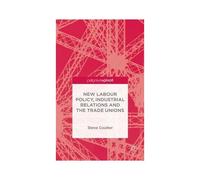 New Labour Policy, Industrial Relations And The Trade Unions