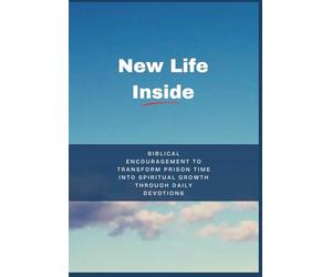 New Life Inside: Biblical Encouragement to Transform Prison Time into Spiritual Growth Through Daily Devotions
