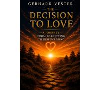 NEW LIFE: The Decision to Love: A Journey from Forgetting to Remembering
