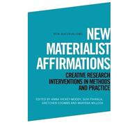 New Materialist Affirmations: Creative Research Interventions in Methods and Practice