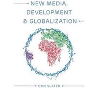 New Media Development and Globalization Making Connections in the Global South by Don London School of Economics and Political Science Slater Don London School of Economics and Political Science Slate