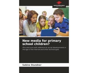 New media for primary school children?: Pros and cons with reference to social developments in the age of the internet and other technologies