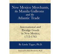 New Mexico Merchants, the Manila Galleons and the Atlantic Trade: International and Prestige Goods in New Mexico, 1712-1765