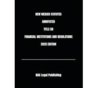 NEW MEXICO STATUTES ANNOTATED TITLE 58 FINANCIAL INSTITUTIONS AND REGULATIONS 2025 EDITION