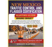 NEW MEXICO TRAFFIC CONTROL AND FLAGGER CERTIFICATION MASTERY GUIDE 2026/2027: A Complete Work Zone Safety Training with MUTCD-Based Principles, ... Exams to Help You Pass Your on the First Try