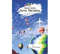 New Mexico Travel Guide 2022 - 2023: The Essential Guide to Everything You Need to Know About Visiting New Mexico, the Top Spots and Hidden Gems (Full-color Travel Guide)