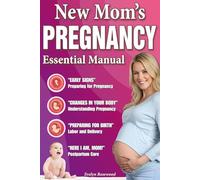New Mom’s Pregnancy Essential Manual: Your Complete Guide from Pregnancy to Motherhood | Conquer Anxiety, Embrace Your Body, and Face Birth with Courage While Preparing for the Unknown Journey Ahead
