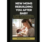 New Moms Rebuilding You After Baby: A Guide to Rediscovering, Healing, and Empowering Yourself Postpartum