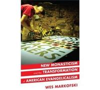 New Monasticism and the Transformation of American Evangelicalism - Markofski Wes Ph.D. candidate ABD Ph.D. candidate ABD University of Wisconsin at Madis Markofski Wes Ph.D. candidate ABD Ph.D. candi