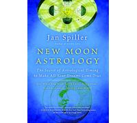 New Moon Astrology: The Secret of Astrological Timing to Make All Your Dreams Come True
