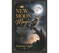 New Moon Magic Handbook: A Beginner’s Guide To Setting Intentions, Manifesting Goals, And Creating Your Dream Life With Lunar Energy