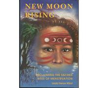 New Moon Rising: Reclaiming the Sacred Rites of Menstruation