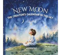 New Moon: The Creator’s Calendar in the Sky