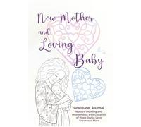 New Mother and Loving Baby Gratitude Journal: Nurture Bonding and Motherhood with Lullabies of Hope Joyful Love and Grace