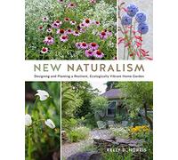 New Naturalism: Designing and Planting a Resilient, Ecologically Vibrant Home Garden