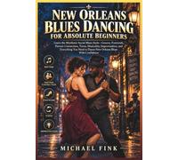 NEW ORLEANS BLUES DANCING FOR ABSOLUTE BEGINNERS: Learn the Rhythmic Social Blues Style-Groove, Footwork, Partner Connection, Turns, Musicality, ... to Dance New Orleans Blues With Confidence