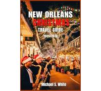 NEW ORLEANS CHRISTMAS TRAVEL GUIDE 2025/2026: Where Holiday Magic Meets Jazz: Celebration in the Oaks, Réveillon Dinners, Holiday Lights, Local Food, Must-See Attractions & Stress-Free Travel Planning