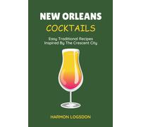 New Orleans Cocktails: Easy Traditional Recipes Inspired By The Crescent City (Cocktail Classics)